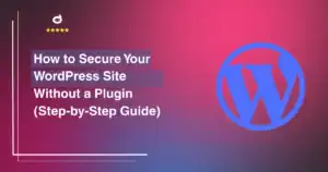How to Secure Your WordPress Site Without a Plugin (Step-by-Step Guide)