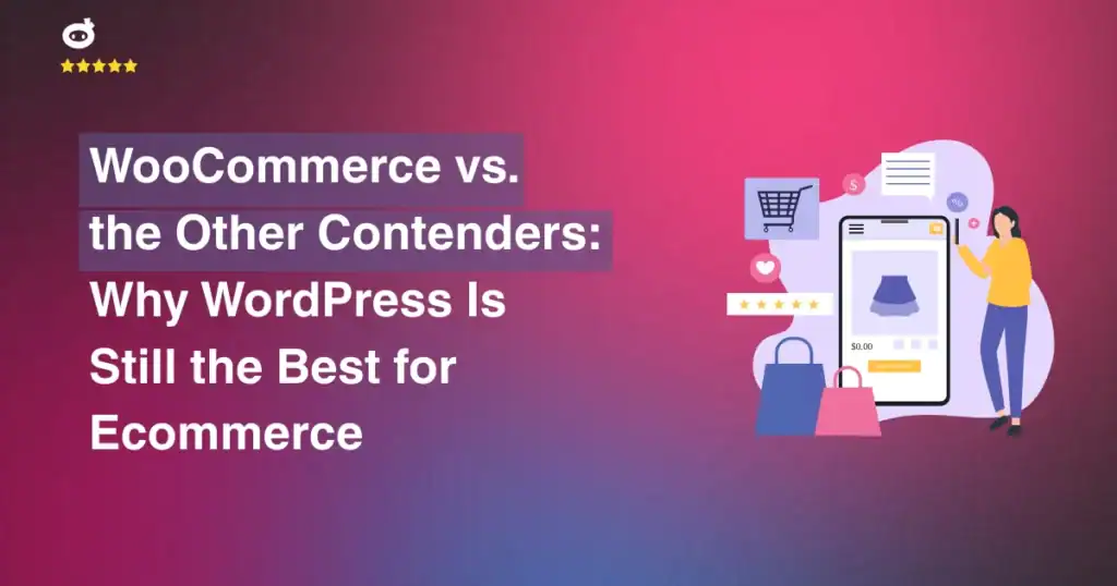 WooCommerce vs. the Other Contenders: Why WordPress Is Still the Best for Ecommerce