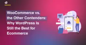 WooCommerce vs. the Other Contenders: Why WordPress Is Still the Best for Ecommerce