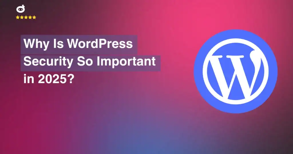 Why Is WordPress Security So Important in 2025