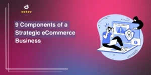 9 Components of a Strategic eCommerce Business