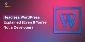 Headless WordPress Explained (Even If You’re Not a Developer)