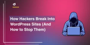 How Hackers Break Into WordPress Sites (And How to Stop Them)