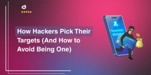 How Hackers Pick Their Targets (And How to Avoid Being One)