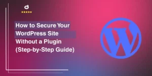 How to Secure Your WordPress Site Without a Plugin (Step-by-Step Guide)