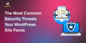 The Most Common Security Threats Your WordPress Site Faces
