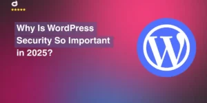 Why Is WordPress Security So Important in 2025