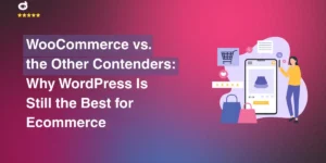 WooCommerce vs. the Other Contenders: Why WordPress Is Still the Best for Ecommerce